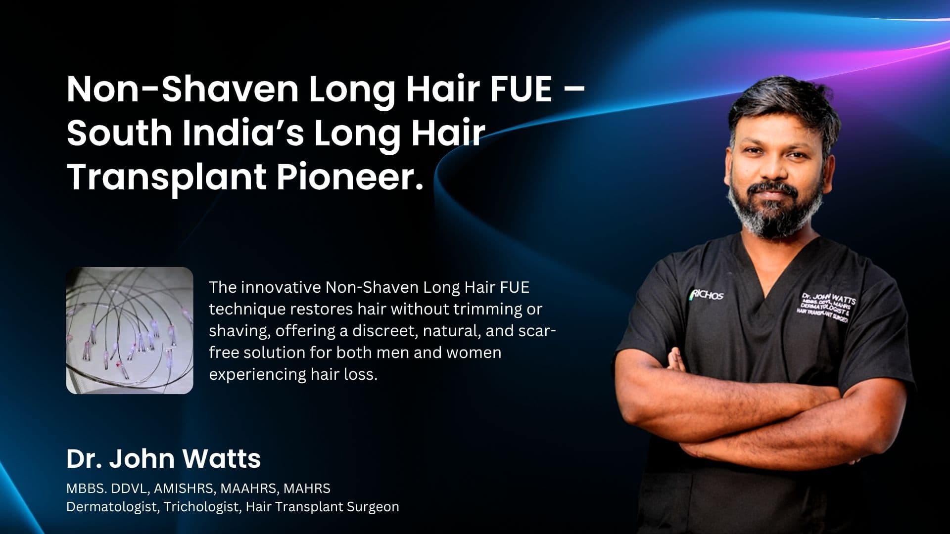 Dr John Watts, pioneer of Non-Shaven Long Hair FUE in South India, at Trichos Hair Transplant Institute Hyderabad.
